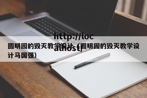 圆明园的毁灭教学设计(圆明园的毁灭教学设计马国强)
